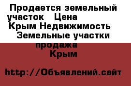 Продается земельный участок › Цена ­ 800 000 - Крым Недвижимость » Земельные участки продажа   . Крым